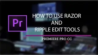 Premiere Pro: How to Use Razor and Ripple Edit Tool- Adobe Premiere Pro Tutorial