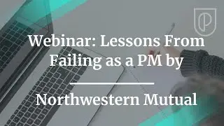 Webinar: Lessons From Failing as a PM by fmr Northwestern Mutual CPO