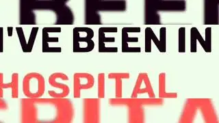 Hi Everybody How Is Everybody Doing I Wanted Too Let Everybody Know That I Been In The Hospital