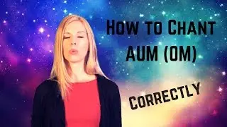 How to Chant AUM Correctly (OM)