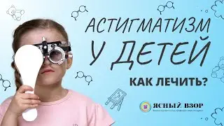 АСТИГМАТИЗМ У РЕБЕНКА. КАК ЛЕЧИТЬ? МОЖНО ЛИ ДЕЛАТЬ ЛАЗЕРНУЮ КОРРЕКЦИЮ?