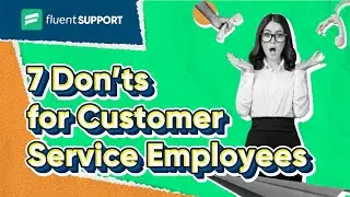 7 Don’ts for Customer Service Employees and Ways to Fix Them