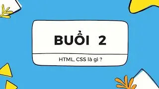 [Buổi 2] HTML, CSS là gì ? Ví dụ minh họa