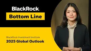 BlackRock Investment Institute 2025 Global Outlook | BlackRock Bottom Line