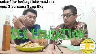 SEX EDUCATION - subonline berbagi informasi +++ Eps. 3 - Bersama Bung Eko