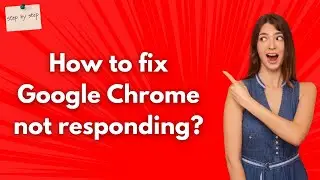 How to fix Google Chrome not responding ? -  Step by Step