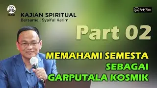 KAJIAN SPIRITUAL | MEMAHAMI SEMESTA SEBAGAI GARPUTALA KOSMIK | Part 02 | SYAIFUL KARIM