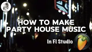 How to Make Party House Music in Fl Studio