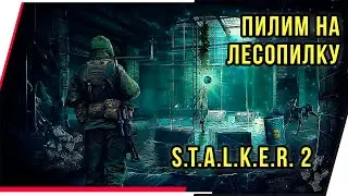 ПИЛИМ НА ЛЕСОПИЛКУ. S.T.A.L.K.E.R. 2