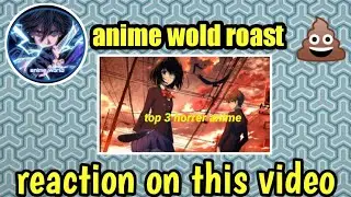 anime wold roast. and reacting my first video
