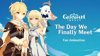 The Day We Finally Meet - Genshin Impact Fan Animation