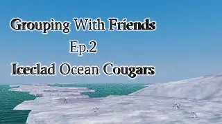 (P99) Grouping with Friends [EP.2] Ice Clad Cougars
