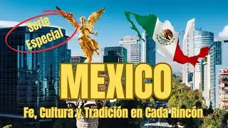 MEXICO✨FE, Cultura y Tradición en Cada Rincón*Serie Especial