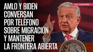 AMLO y Biden conversan por teléfono sobre migración y mantener la frontera abierta