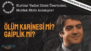 ÖLÜM KARİNESİ Mİ, GAİPLİK Mİ? - Kurtlar Vadisi Dizisi Üzerinden, Mutfak Ekibi Anlatıyor!