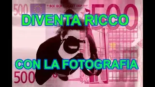COME DIVENTARE RICCHI CON LA FOTOGRAFIA -  REDDITO PASSIVO - FOTOGRAFIA E MARKETING