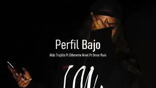 Aldo Trujillo - Perfil Bajo Ft Diferente Nivel Ft Omar Ruis