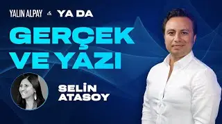 Gerçek ve Yazı - Selin Atasoy | Yalın Alpay ile 