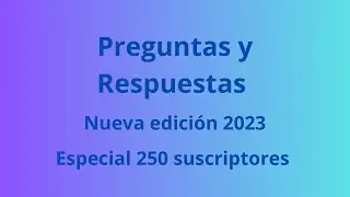 Preguntas y Respuestas (2023) Especial 250 Suscriptores