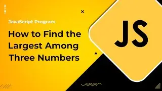 JavaScript Program to Find the Largest Among Three Numbers