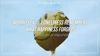 Morrissey - Loneliness Remembers What Happiness Forgets (Traducida al español)