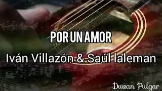 Por Un Amor - Iván Villazón Y Saul Laleman (LETRA)