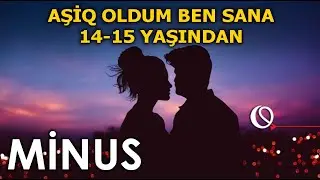 Aşiq oldum men sana - MİNUS (14-15 yaşından)