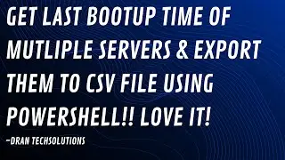 Export the LAST BOOT UP TIME of MULTIPLE Windows Servers using PowerShell