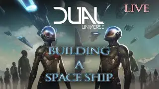 Dual Universe BETA - Building a Space Ship (LIVE)