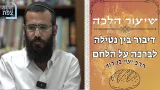 | הרב ישי בן דוד | שיעור הלכה - דיבור בין נטילה לברכה על הלחם | ישיבת ההסדר צפת |