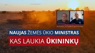 Naujas žemės ūkio ministras. Kas laukia ūkininkų?