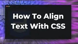 How To Align Text With CSS Tutorial