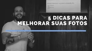 5 Dicas para Melhorar as Suas Fotos!