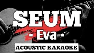 SEUM - Eva ( Acoustic Karaoke ) with lyrics