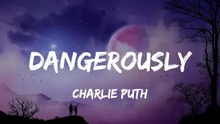 Charlie Puth - Dangerously (Lyrics)