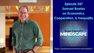 Mindscape 247 | Samuel Bowles on Economics, Cooperation, and Inequality