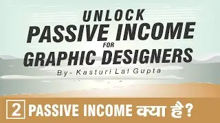 Unlock passive Income for Graphic Designers Video Series #2 | What is Passive income