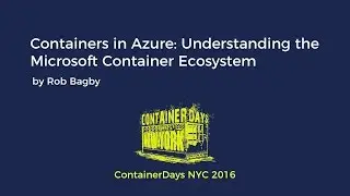 Containers in Azure: Understanding the Microsoft Container Ecosystem (by Rob Bagby)