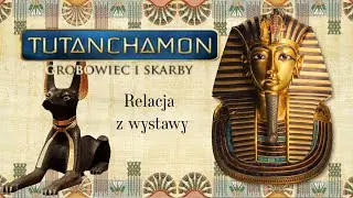 TUTANCHAMON - GROBOWIEC I SKARBY -  relacja z wystawy.