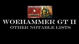 The Woehammer GT II: Other Notable Lists! [Live from the Bottom Half]