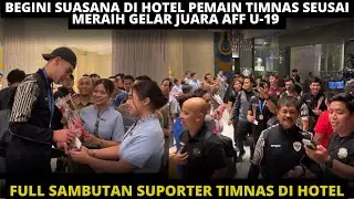 SUASANA DI HOTEL PEMAIN TIMNAS U-19 USAI JUARA AFF. BEGINI SAMBUTAN MERIAH SUPORTER TIMNAS DI HOTEL