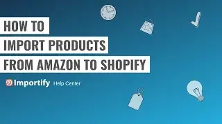 How to import products from Amazon to Shopify using Importify