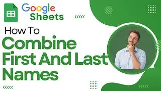 How To Combine First And Last Names In Google Sheets