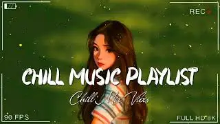 Chill Music Playlist 🍀 Comfortable songs to make you feel positive ~ Morning songs | Chill Vibes