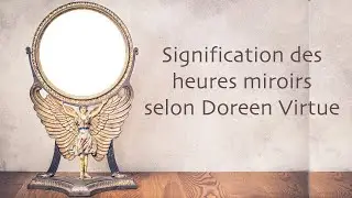 Signification des heures miroirs selon Doreen Virtue
