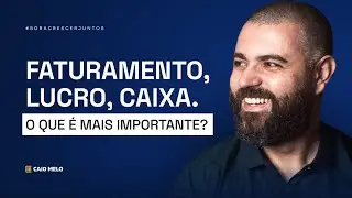 Faturamento, lucro e caixa o que é mais importante?