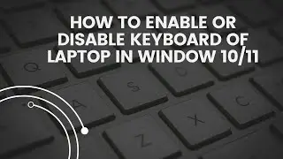 How to ENABLE OR DISABLE Keyboard of LAPTOP in Window 10/11