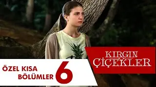 Kırgın Çiçekler Özel Kısa Bölümler | 6