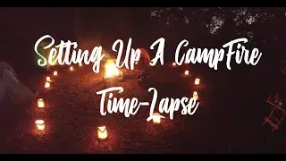Setting up a Campfire (A Time-Lapse Video)
