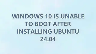 Windows 10 is unable to boot after installing Ubuntu 24.04